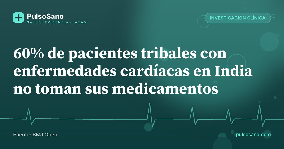 60% de pacientes tribales con enfermedades cardíacas en India no toman sus medicamentos