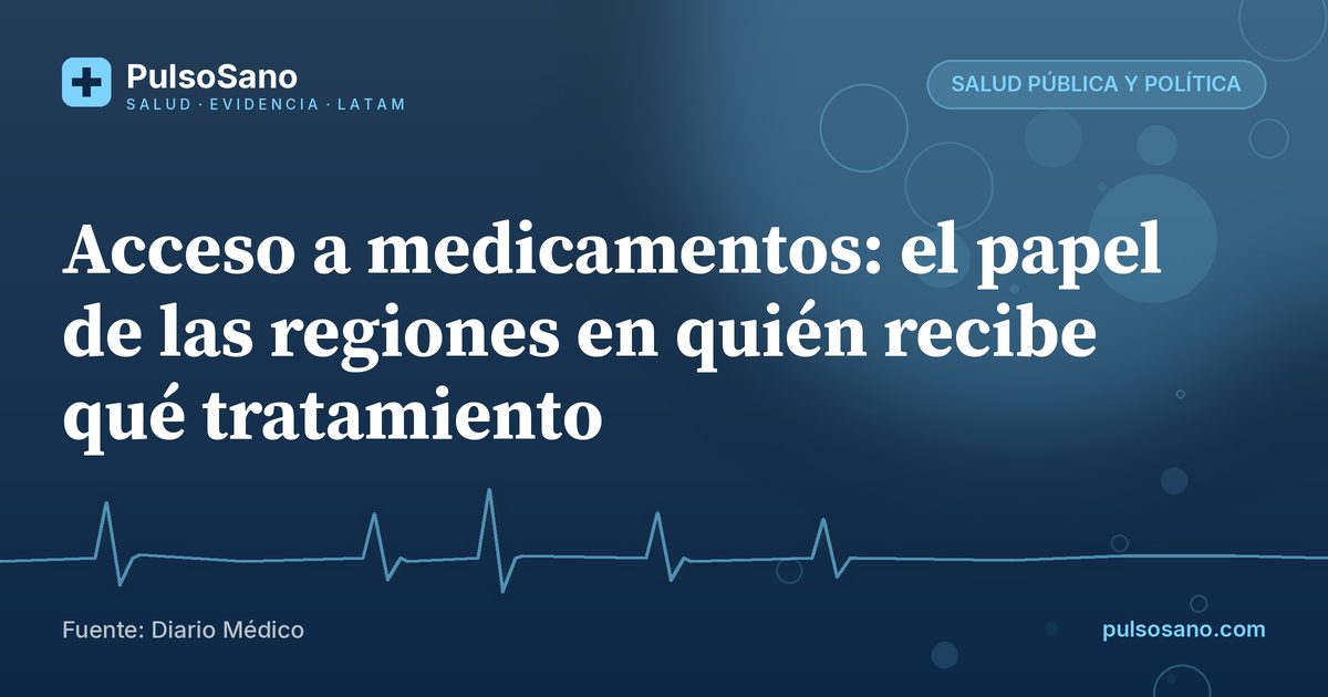 Acceso a medicamentos: el papel de las regiones en quién recibe qué tratamiento