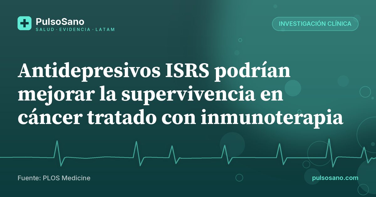 Antidepresivos ISRS podrían mejorar la supervivencia en cáncer tratado con inmunoterapia