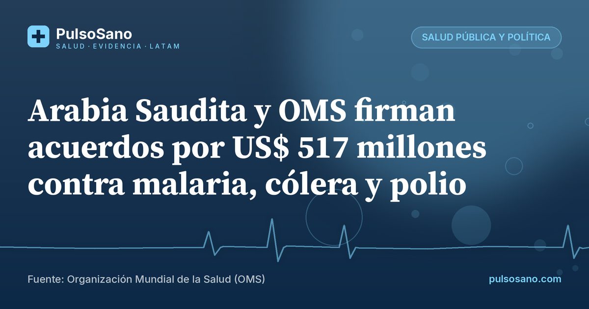 Arabia Saudita y OMS firman acuerdos por US$ 517 millones contra malaria, cólera y polio