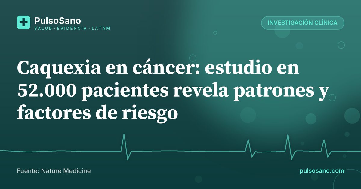 Caquexia en cáncer: estudio en 52.000 pacientes revela patrones y factores de riesgo