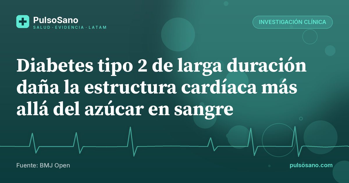 Diabetes tipo 2 de larga duración daña la estructura cardíaca más allá del azúcar en sangre
