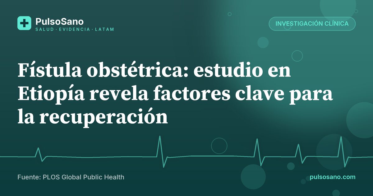 Fístula obstétrica: estudio en Etiopía revela factores clave para la recuperación