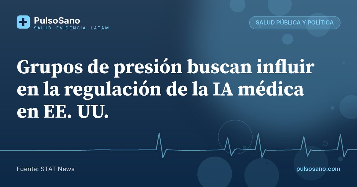 Grupos de presión buscan influir en la regulación de la IA médica en EE. UU.