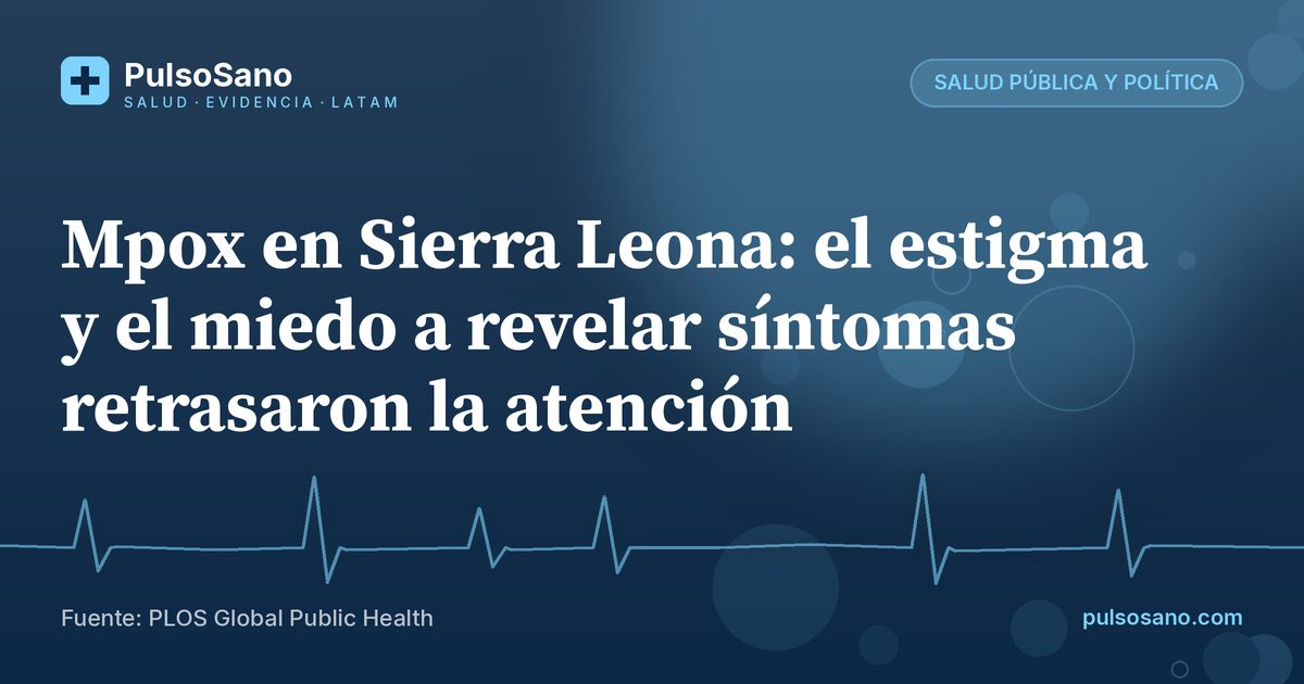 Mpox en Sierra Leona: el estigma y el miedo a revelar síntomas retrasaron la atención