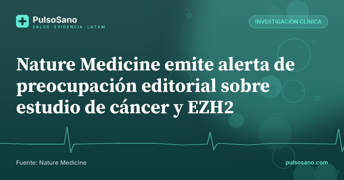 Nature Medicine emite alerta de preocupación editorial sobre estudio de cáncer y EZH2