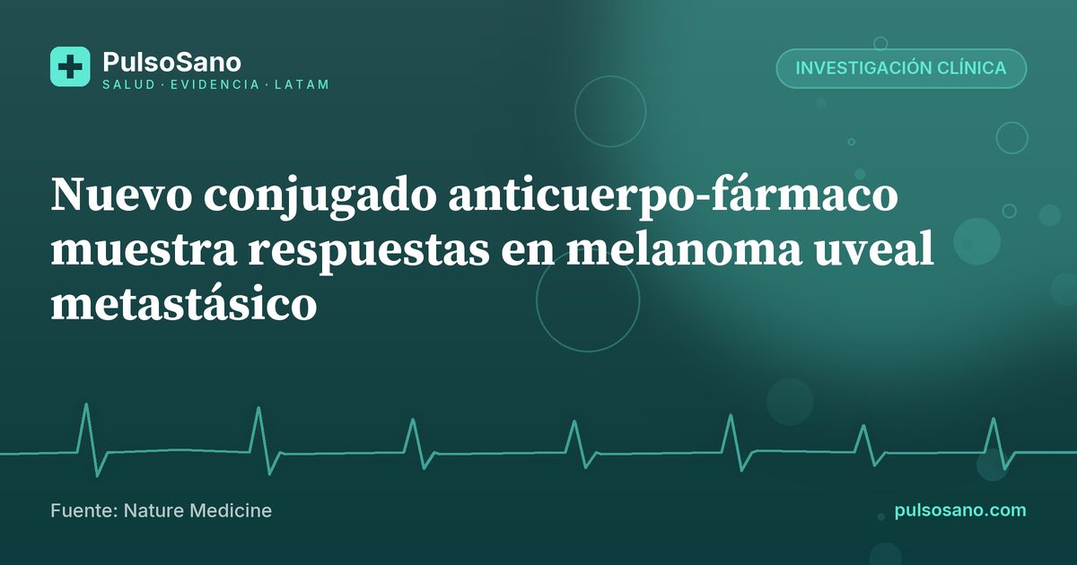 Nuevo conjugado anticuerpo-fármaco muestra respuestas en melanoma uveal metastásico