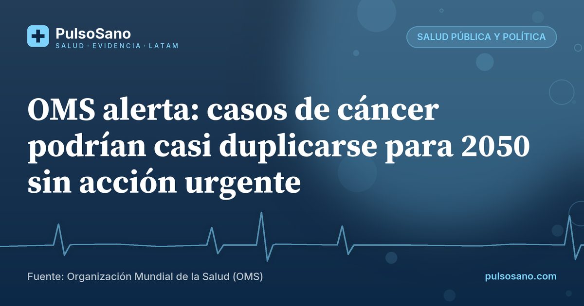 OMS alerta: casos de cáncer podrían casi duplicarse para 2050 sin acción urgente