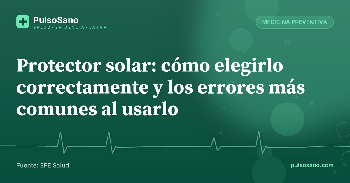 Protector solar: cómo elegirlo correctamente y los errores más comunes al usarlo