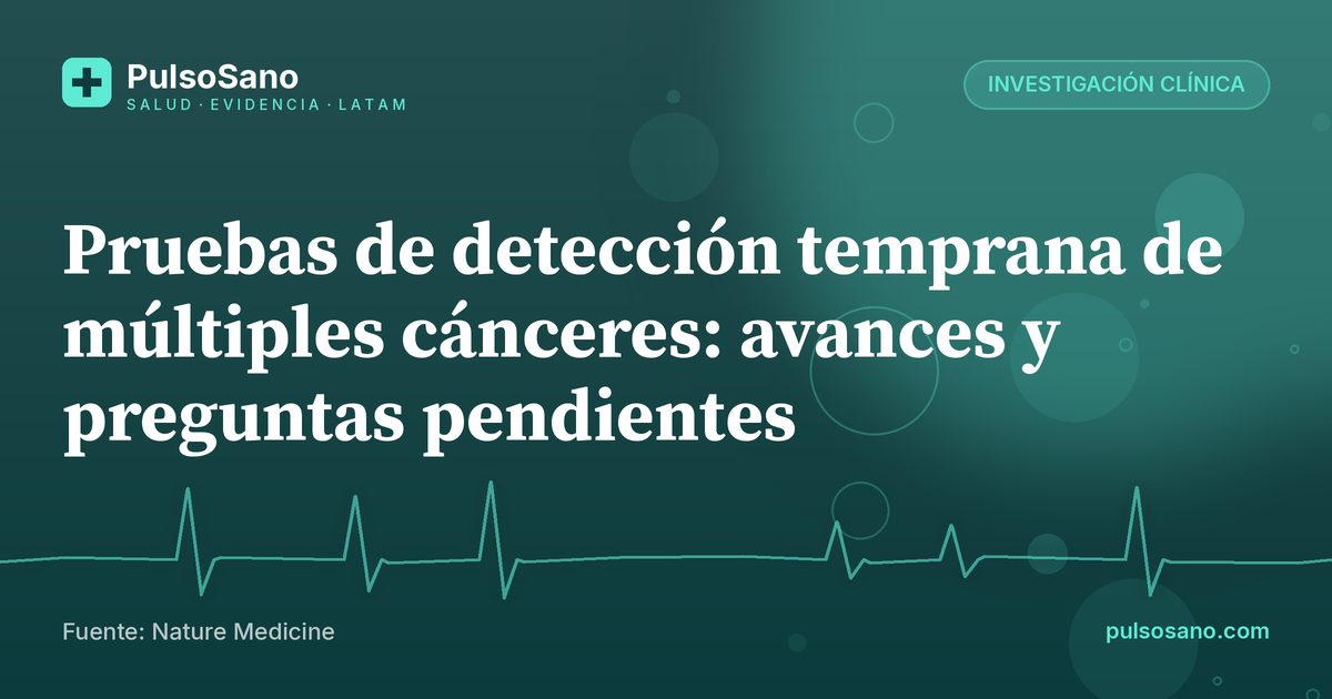 Pruebas de detección temprana de múltiples cánceres: avances y preguntas pendientes