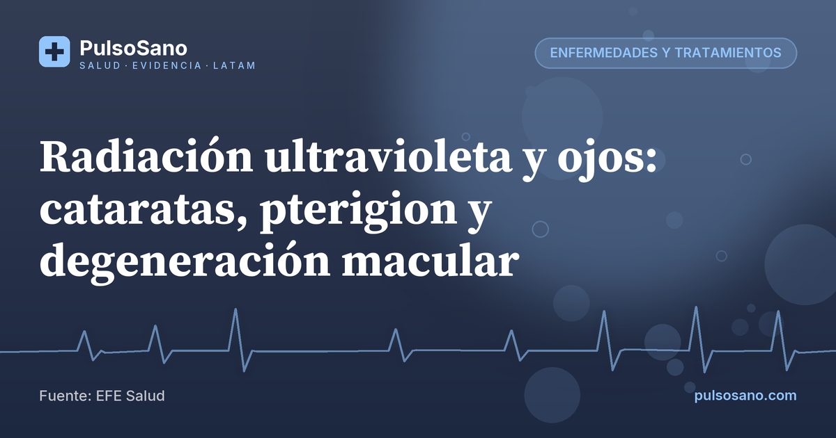 Radiación ultravioleta y ojos: cataratas, pterigion y degeneración macular
