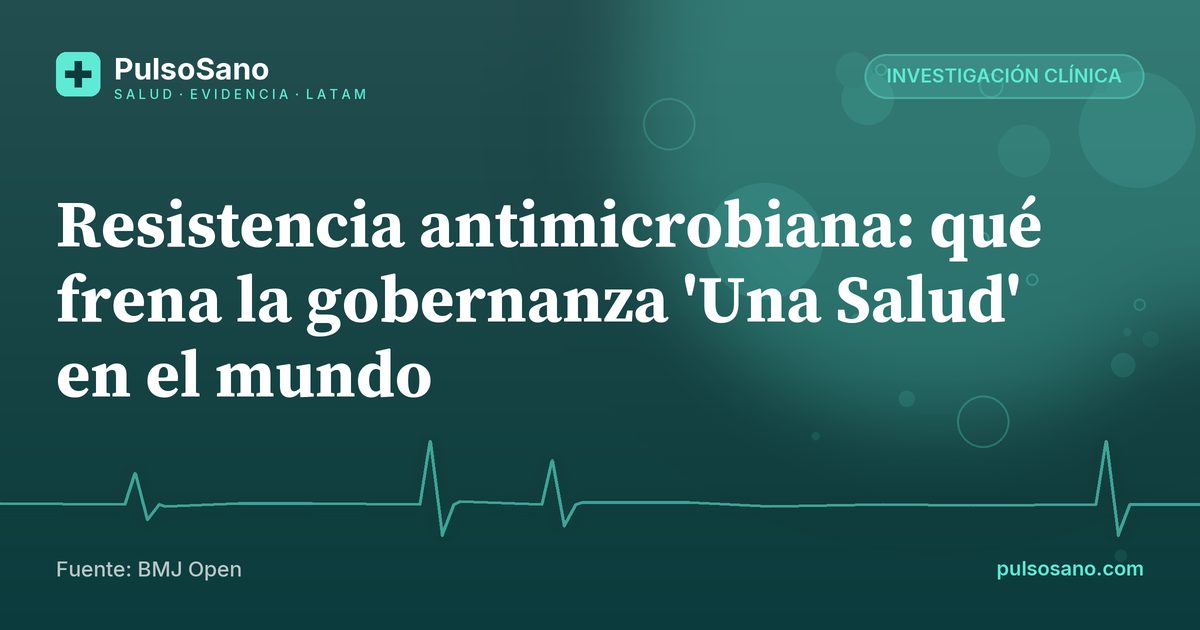 Resistencia antimicrobiana: qué frena la gobernanza 'Una Salud' en el mundo