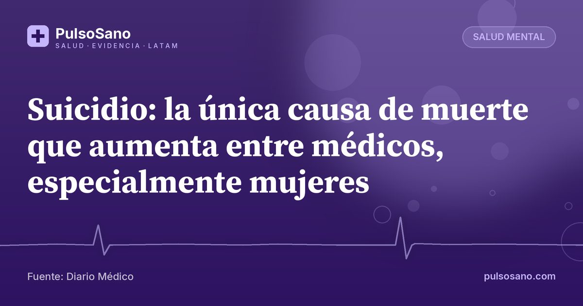 Suicidio: la única causa de muerte que aumenta entre médicos, especialmente mujeres