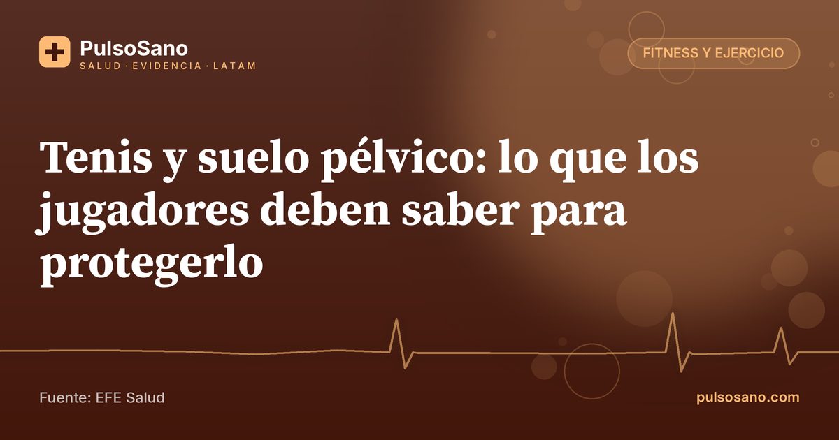 Tenis y suelo pélvico: lo que los jugadores deben saber para protegerlo