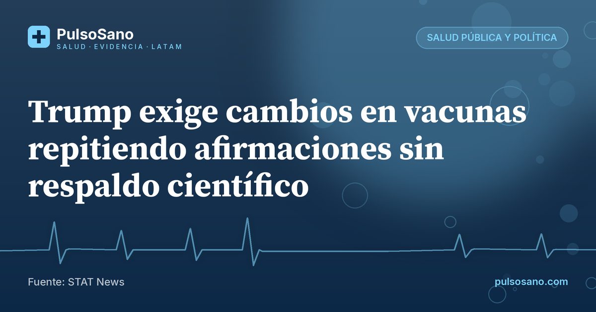 Trump exige cambios en vacunas repitiendo afirmaciones sin respaldo científico