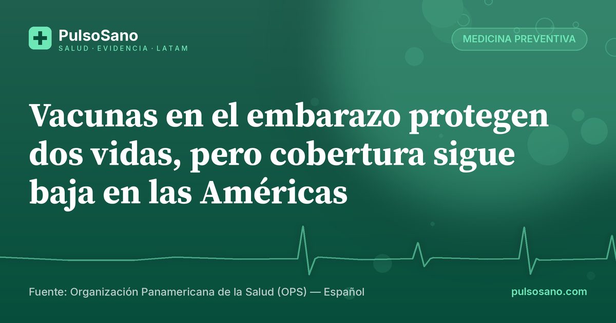 Vacunas en el embarazo protegen dos vidas, pero cobertura sigue baja en las Américas
