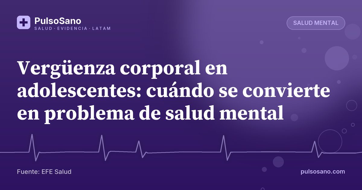 Vergüenza corporal en adolescentes: cuándo se convierte en problema de salud mental